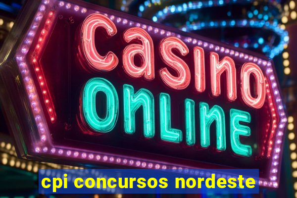 cpi concursos nordeste